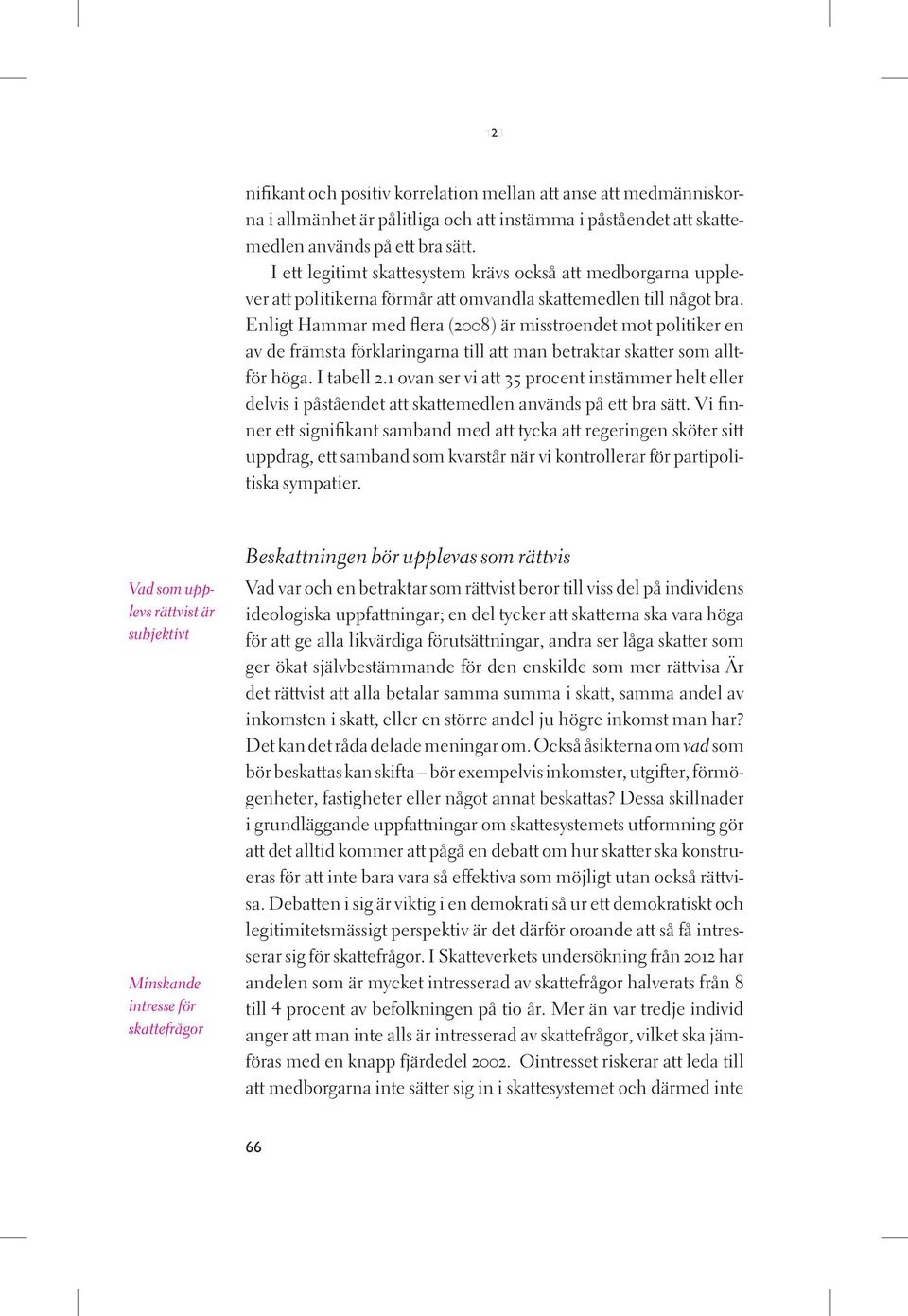 Enligt Hammar med flera (2008) är misstroendet mot politiker en av de främsta förklaringarna till att man betraktar skatter som alltför höga. I tabell 2.