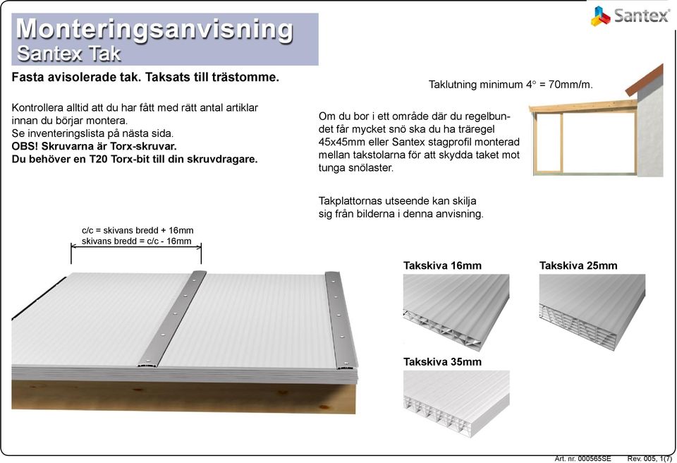 Om du bor i ett område där du regelbundet får mycket snö ska du ha träregel 45x45mm eller Santex stagprofil monterad mellan takstolarna för att skydda taket