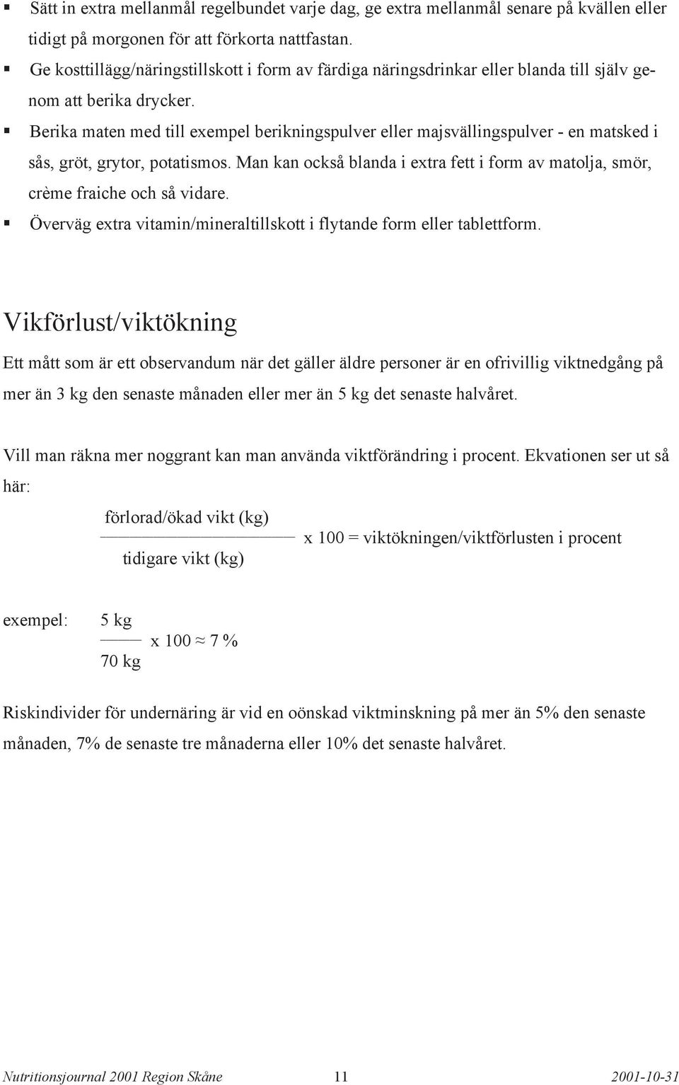 Berika maten med till exempel berikningspulver eller majsvällingspulver - en matsked i sås, gröt, grytor, potatismos.