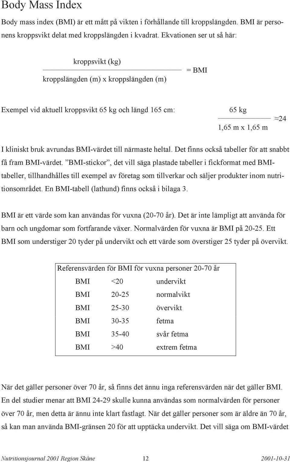 BMI-värdet till närmaste heltal. Det finns också tabeller för att snabbt få fram BMI-värdet.