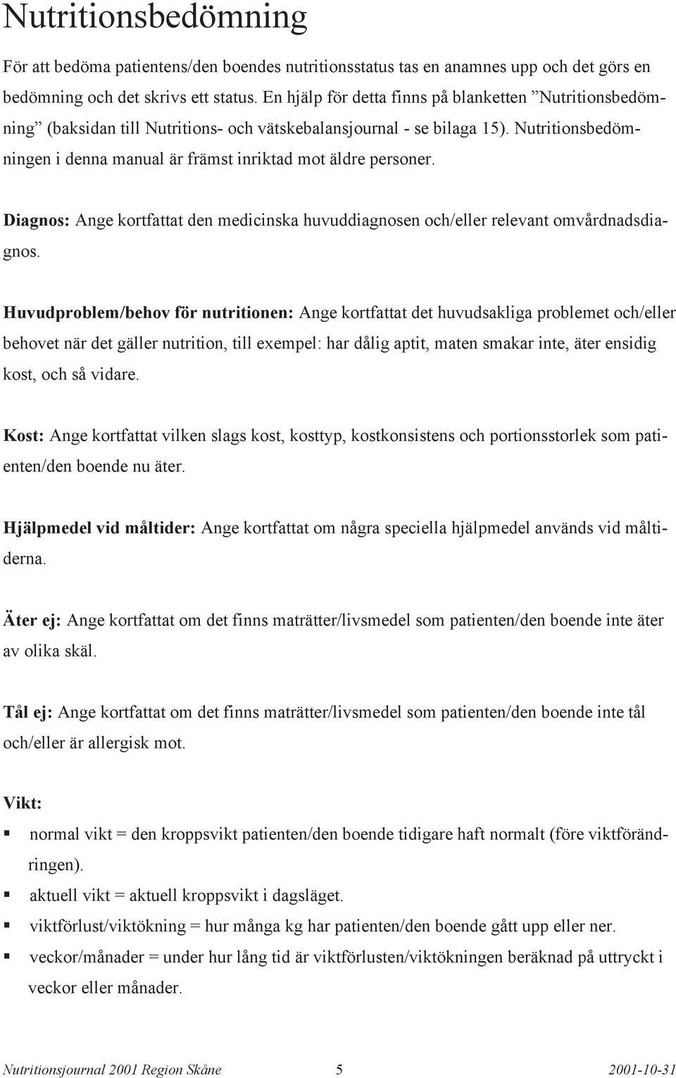 Nutritionsbedömningen i denna manual är främst inriktad mot äldre personer. Diagnos: Ange kortfattat den medicinska huvuddiagnosen och/eller relevant omvårdnadsdiagnos.