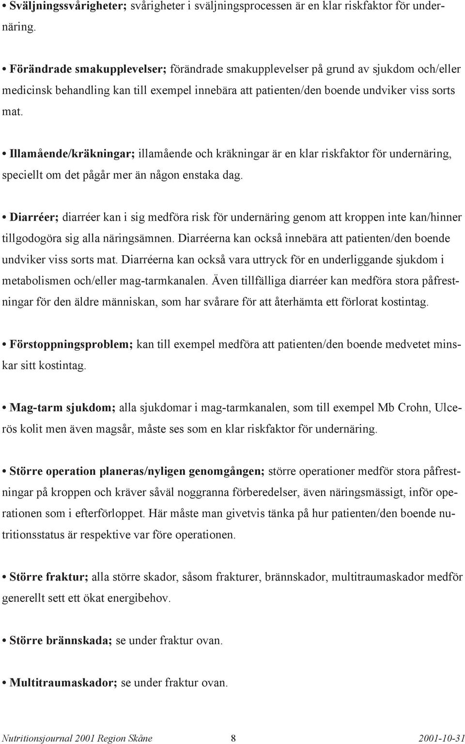 Illamående/kräkningar; illamående och kräkningar är en klar riskfaktor för undernäring, speciellt om det pågår mer än någon enstaka dag.