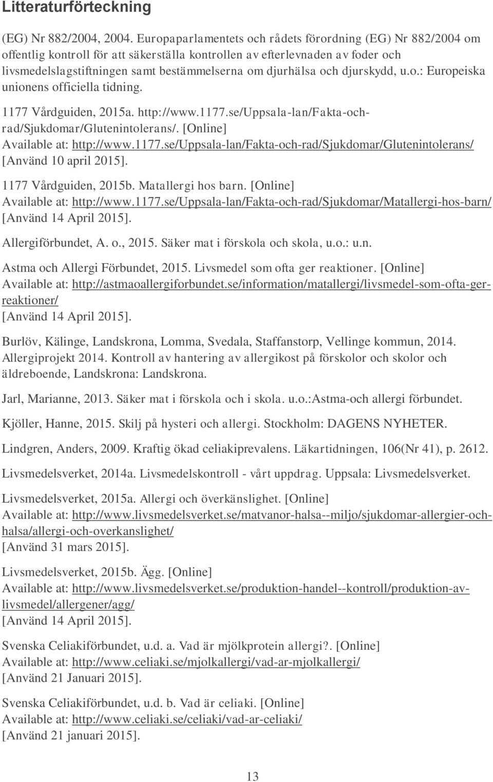 och djurskydd, u.o.: Europeiska unionens officiella tidning. 1177 Vårdguiden, 2015a. http://www.1177.se/uppsala-lan/fakta-ochrad/sjukdomar/glutenintolerans/. [Online] Available at: http://www.1177.se/uppsala-lan/fakta-och-rad/sjukdomar/glutenintolerans/ [Använd 10 april 2015].