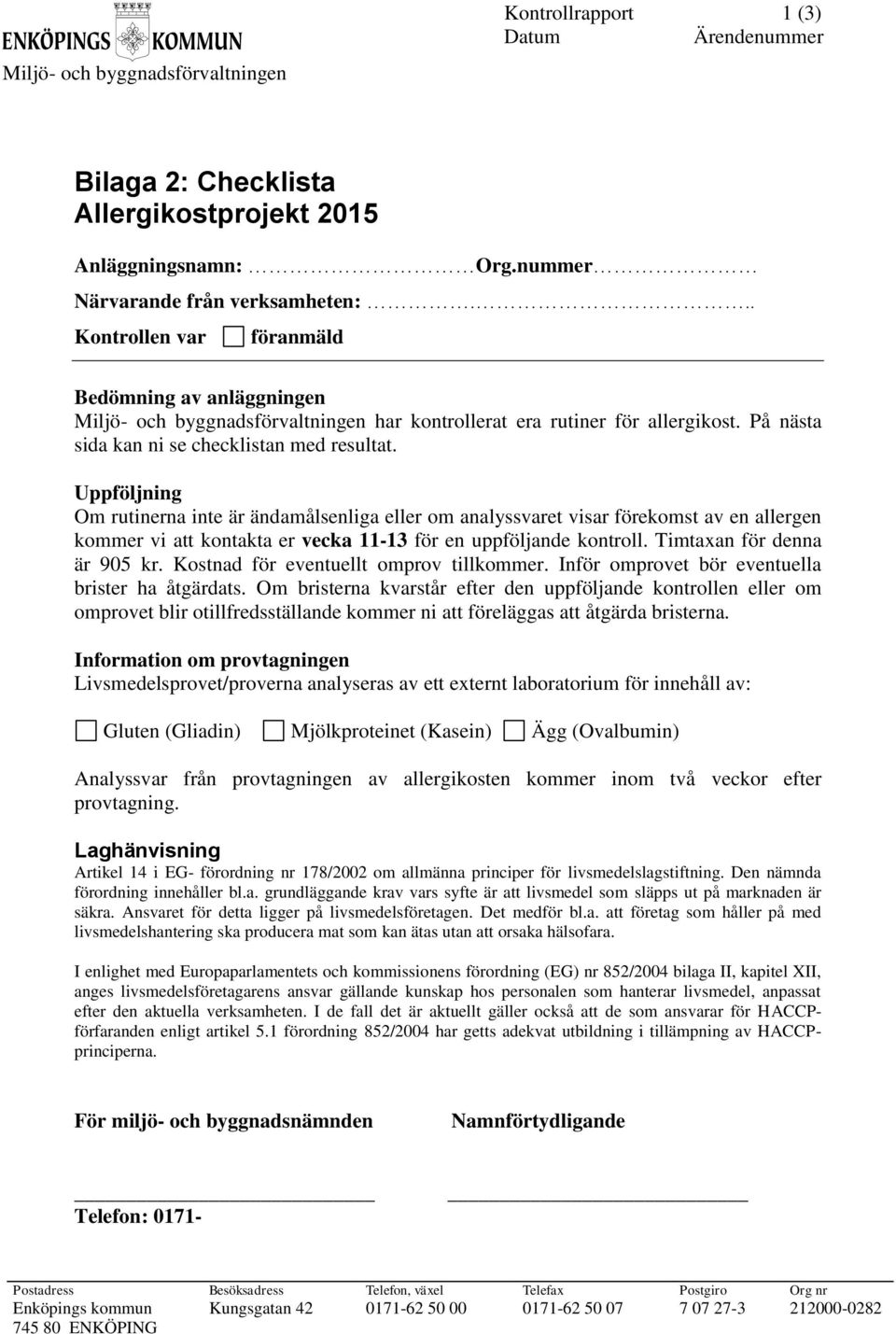 Uppföljning Om rutinerna inte är ändamålsenliga eller om analyssvaret visar förekomst av en allergen kommer vi att kontakta er vecka 11-13 för en uppföljande kontroll. Timtaxan för denna är 905 kr.