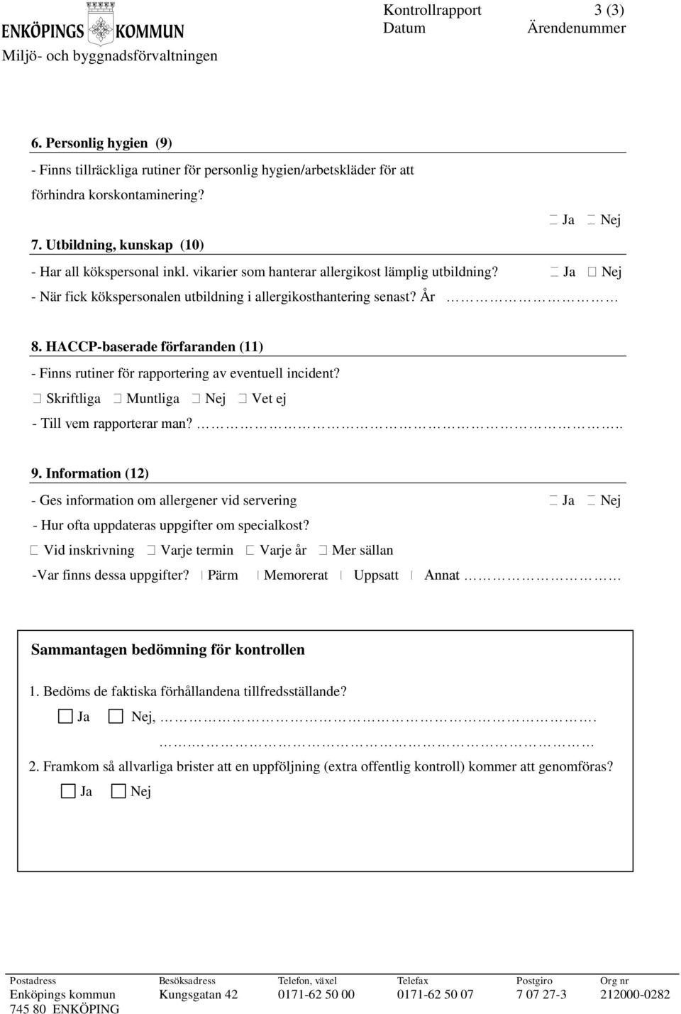 HACCP-baserade förfaranden (11) - Finns rutiner för rapportering av eventuell incident? Skriftliga Muntliga Nej Vet ej - Till vem rapporterar man?.. 9.