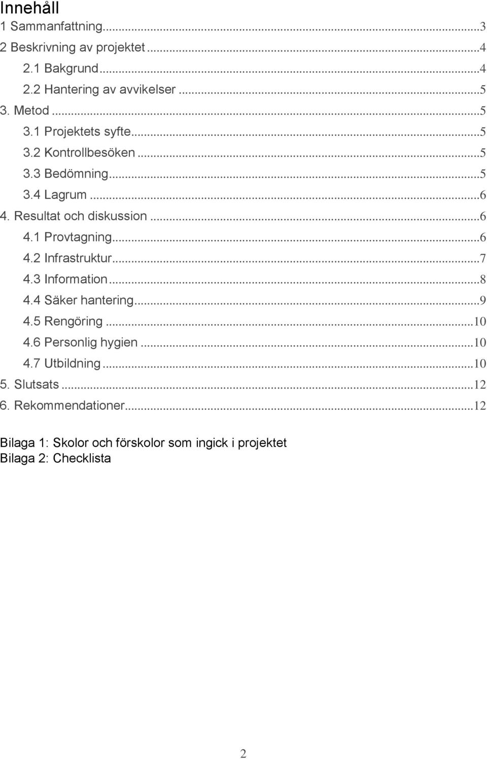 ..6 4.2 Infrastruktur...7 4.3 Information...8 4.4 Säker hantering...9 4.5 Rengöring...10 4.6 Personlig hygien...10 4.7 Utbildning.