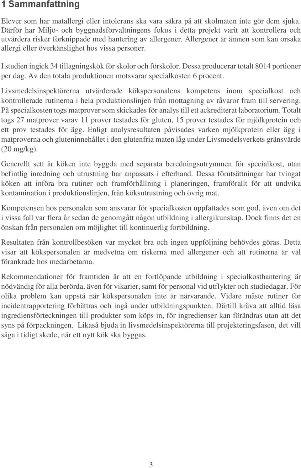 Allergener är ämnen som kan orsaka allergi eller överkänslighet hos vissa personer. I studien ingick 34 tillagningskök för skolor och förskolor. Dessa producerar totalt 8014 portioner per dag.