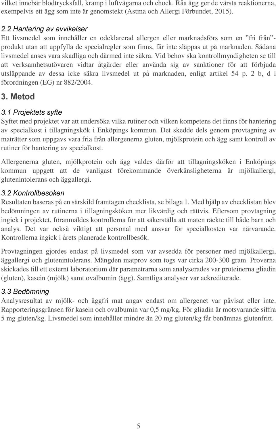 2 Hantering av avvikelser Ett livsmedel som innehåller en odeklarerad allergen eller marknadsförs som en fri från - produkt utan att uppfylla de specialregler som finns, får inte släppas ut på