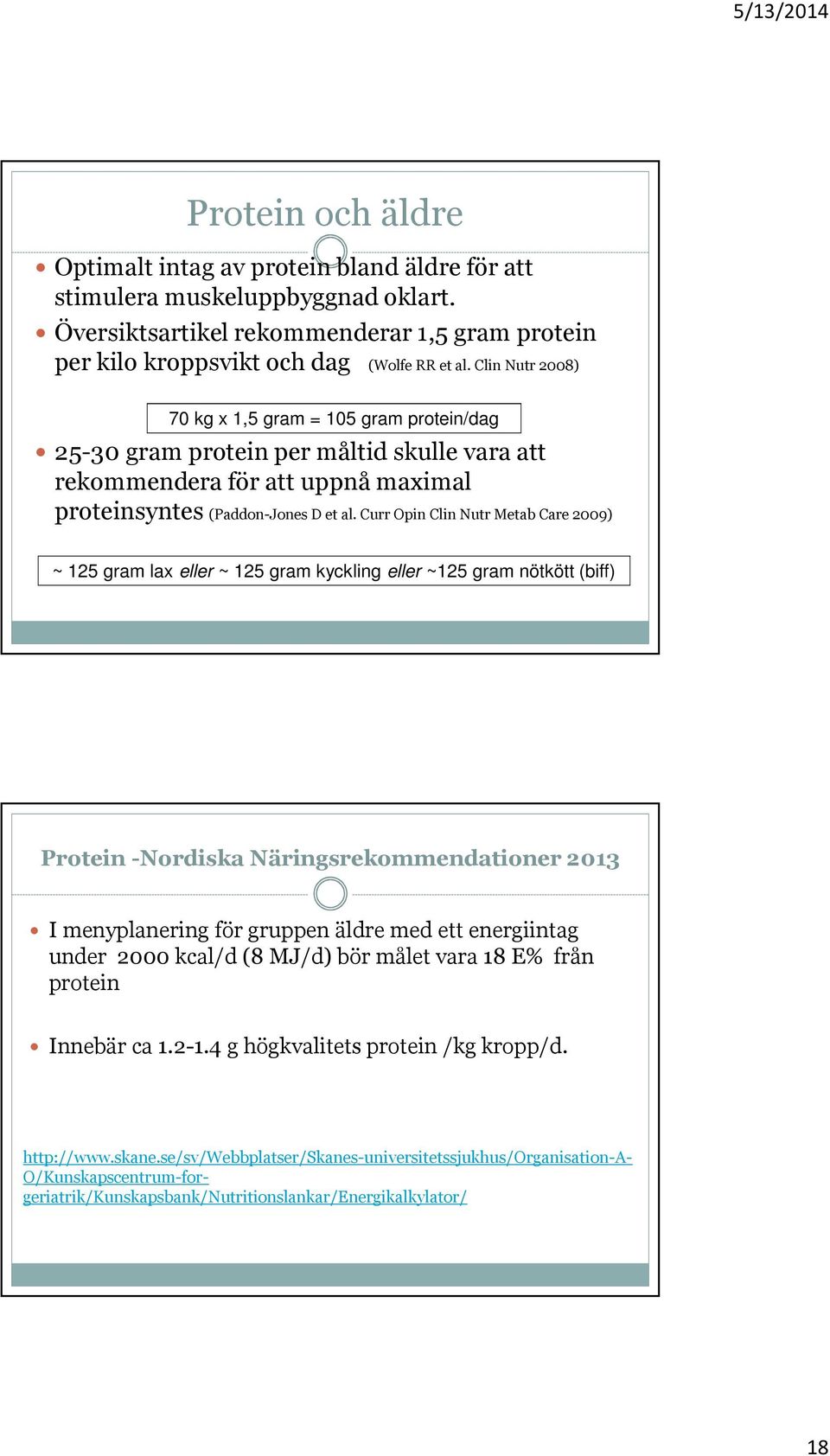 Curr Opin Clin Nutr Metab Care 2009) ~ 125 gram lax eller ~ 125 gram kyckling eller ~125 gram nötkött (biff) Protein -Nordiska Näringsrekommendationer 2013 I menyplanering för gruppen äldre med ett