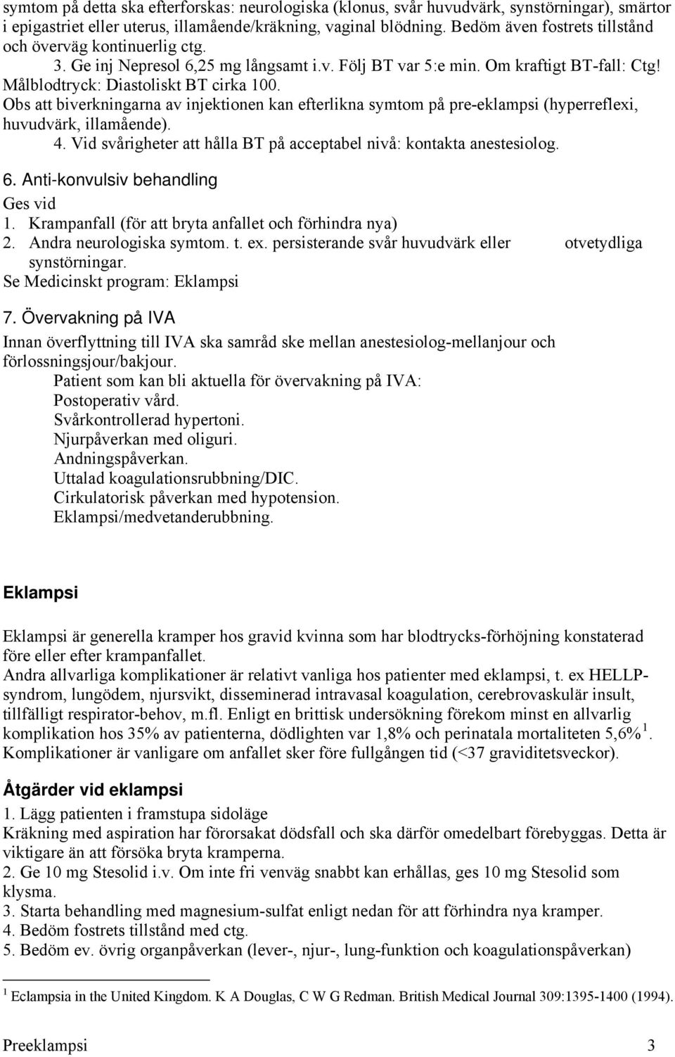 Obs att biverkningarna av injektionen kan efterlikna symtom på pre-eklampsi (hyperreflexi, huvudvärk, illamående). 4. Vid svårigheter att hålla BT på acceptabel nivå: kontakta anestesiolog. 6.