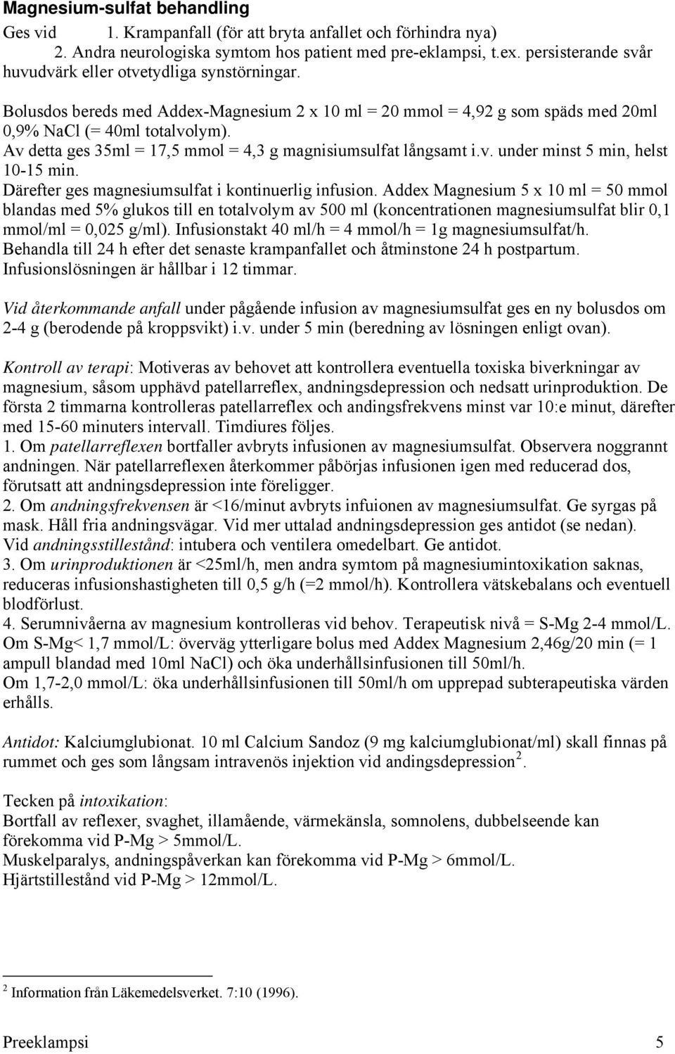 Av detta ges 35ml = 17,5 mmol = 4,3 g magnisiumsulfat långsamt i.v. under minst 5 min, helst 10-15 min. Därefter ges magnesiumsulfat i kontinuerlig infusion.