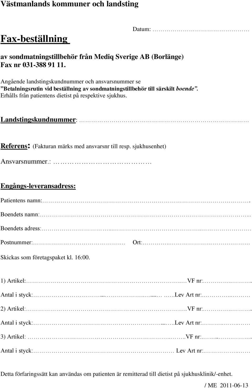 Landstingskundnummer: Referens: (Fakturan märks med ansvarsnr till resp. sjukhusenhet) Ansvarsnummer.: Engångs-leveransadress: Patientens namn:. Boendets namn:... Boendets adress:...... Postnummer:.