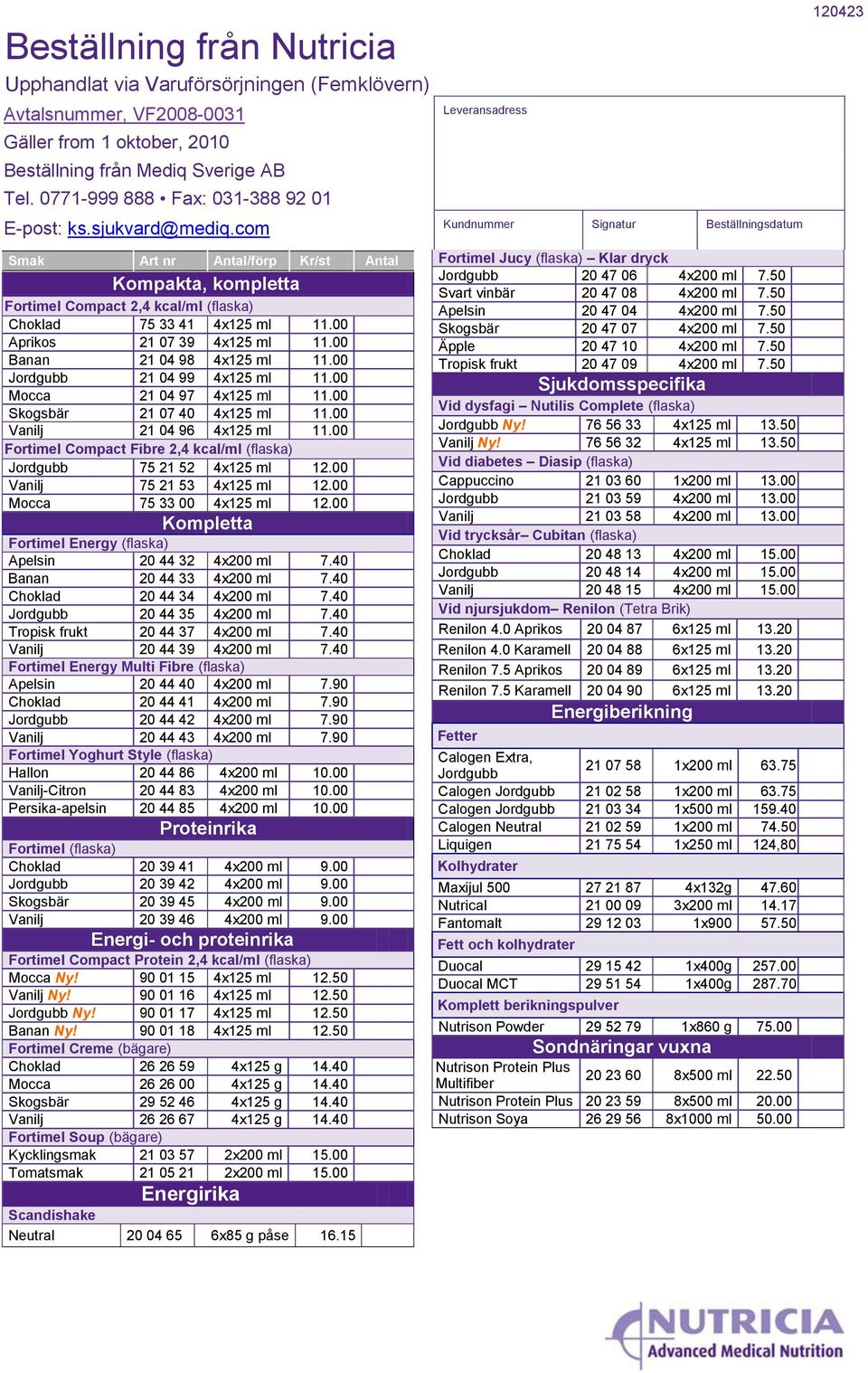com Kundnummer Signatur Beställningsdatum Smak Art nr Antal/förp Kr/st Antal Kompakta, kompletta Fortimel Compact 2,4 kcal/ml (flaska) Choklad 75 33 41 4x125 ml 11.00 Aprikos 21 07 39 4x125 ml 11.