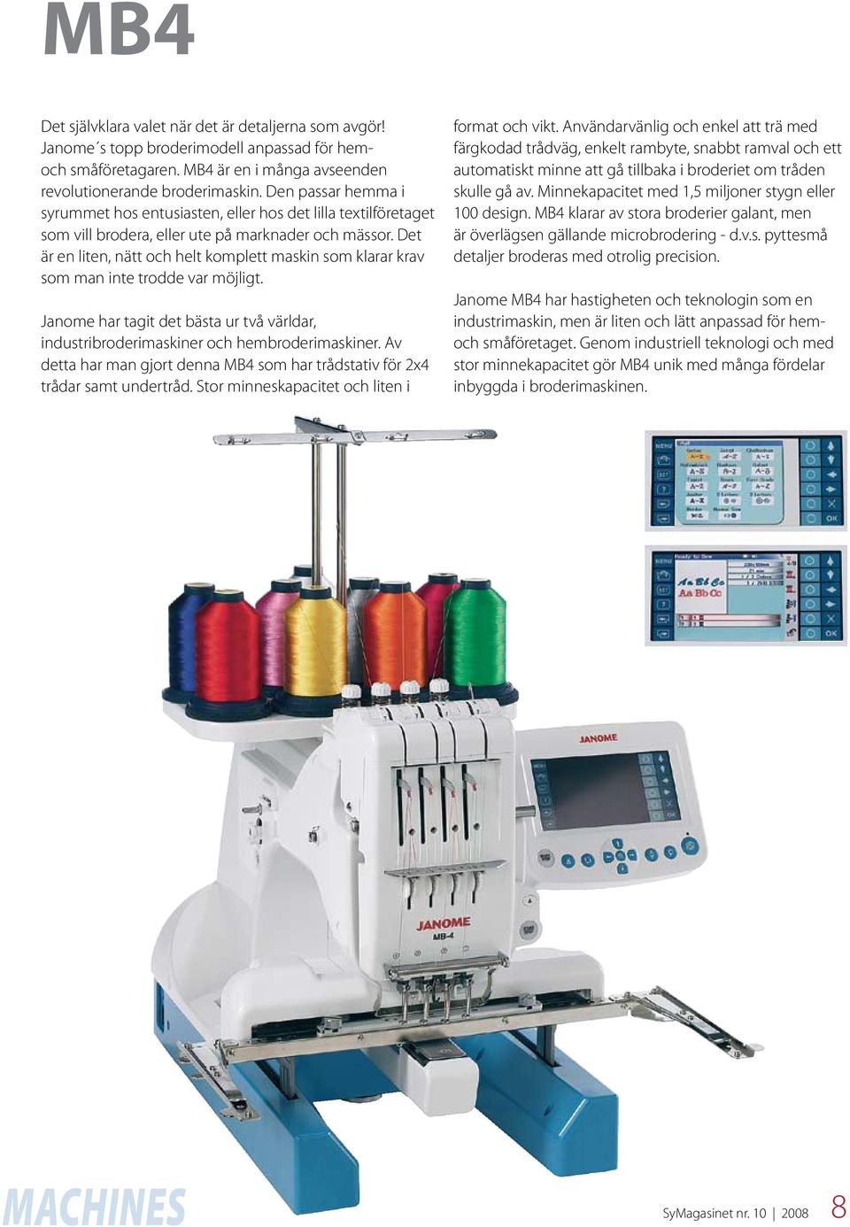 Det är en liten, nätt och helt komplett maskin som klarar krav som man inte trodde var möjligt. Janome har tagit det bästa ur två världar, industribroderimaskiner och hembroderimaskiner.
