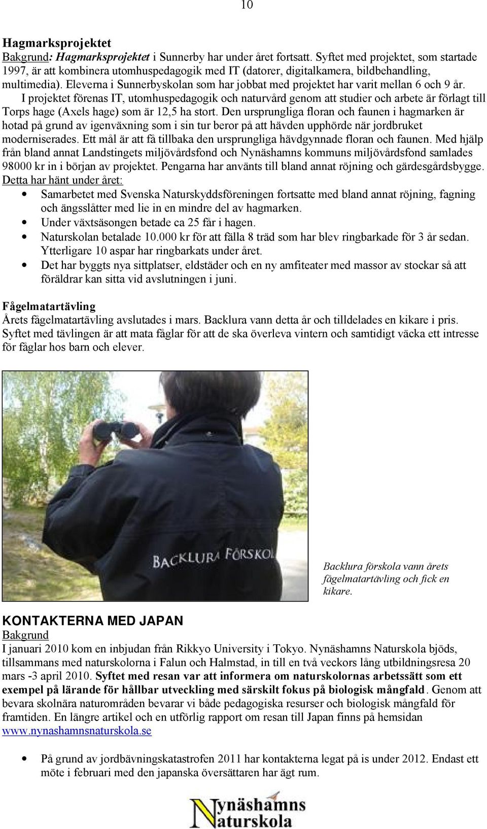 Eleverna i Sunnerbyskolan som har jobbat med projektet har varit mellan 6 och 9 år.