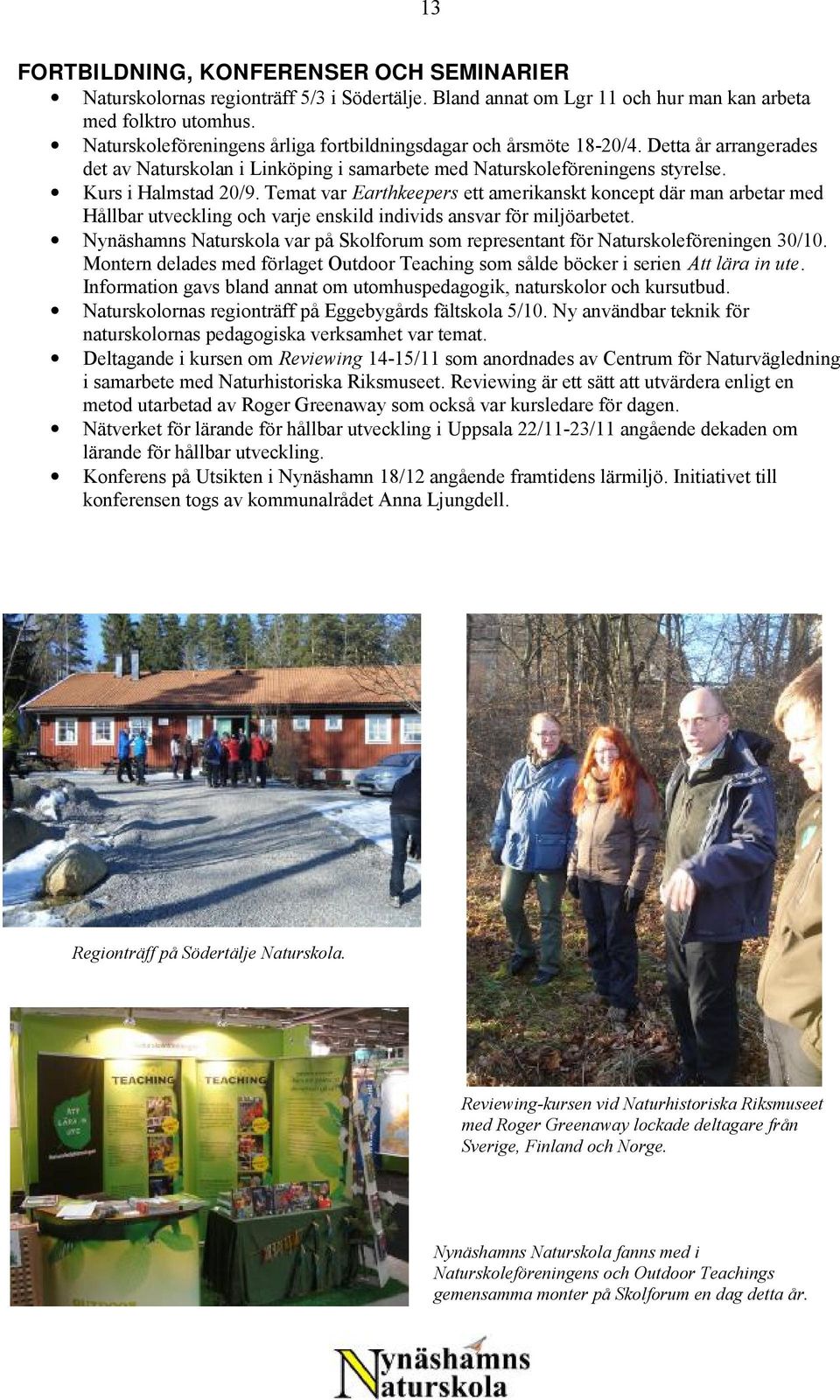 Temat var Earthkeepers ett amerikanskt koncept där man arbetar med Hållbar utveckling och varje enskild individs ansvar för miljöarbetet.