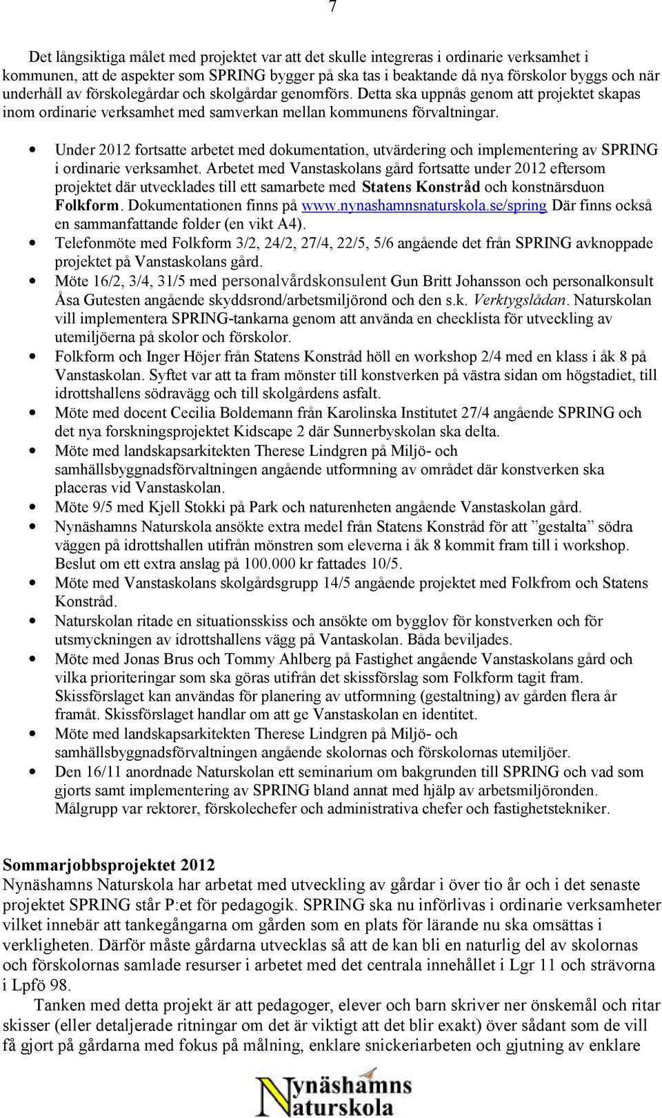 Under 2012 fortsatte arbetet med dokumentation, utvärdering och implementering av SPRING i ordinarie verksamhet.
