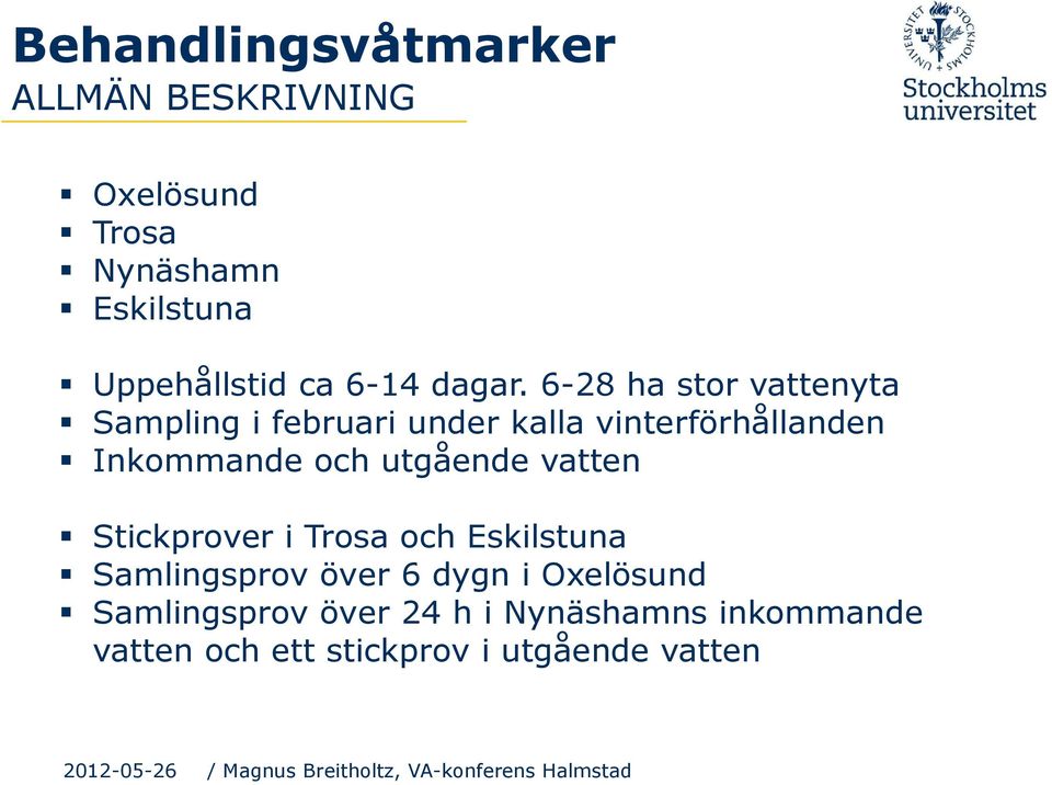 6-28 ha stor vattenyta Sampling i februari under kalla vinterförhållanden Inkommande och