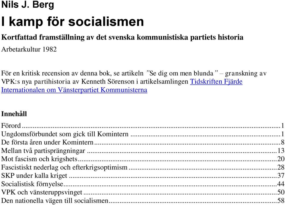 dig om men blunda granskning av VPK:s nya partihistoria av Kenneth Sörenson i artikelsamlingen Tidskriften Fjärde Internationalen om Vänsterpartiet Kommunisterna Innehåll