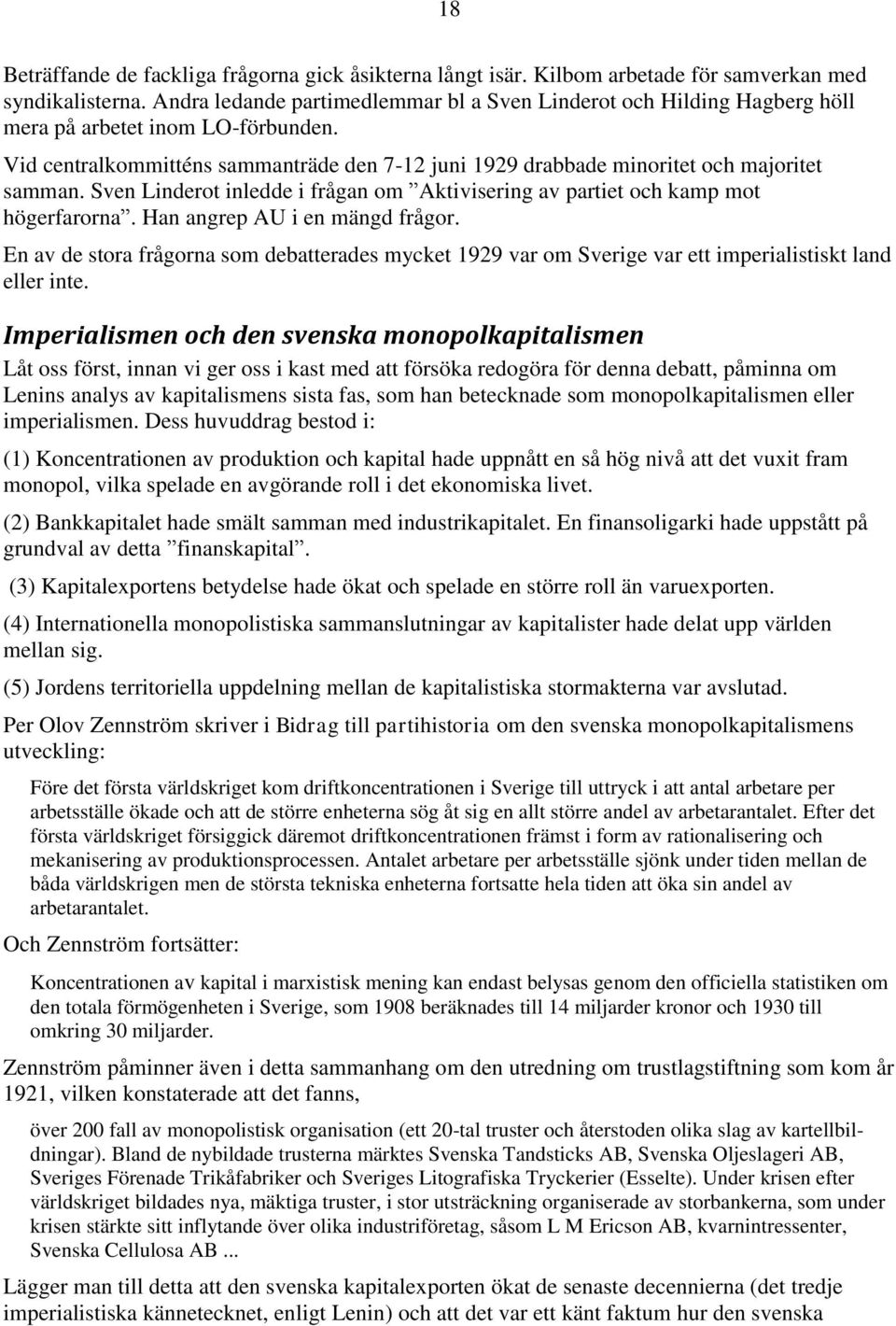 Vid centralkommitténs sammanträde den 7-12 juni 1929 drabbade minoritet och majoritet samman. Sven Linderot inledde i frågan om Aktivisering av partiet och kamp mot högerfarorna.