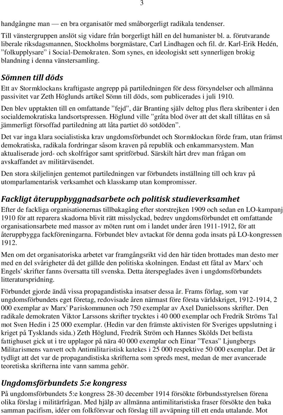 Sömnen till döds Ett av Stormklockans kraftigaste angrepp på partiledningen för dess försyndelser och allmänna passivitet var Zeth Höglunds artikel Sömn till döds, som publicerades i juli 1910.