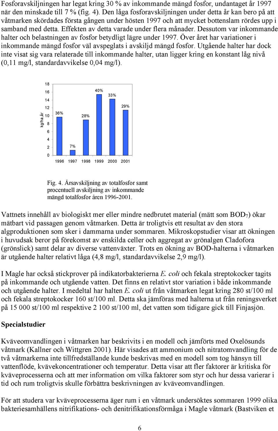 Effekten av detta varade under flera månader. Dessutom var inkommande halter och belastningen av fosfor betydligt lägre under 1997.