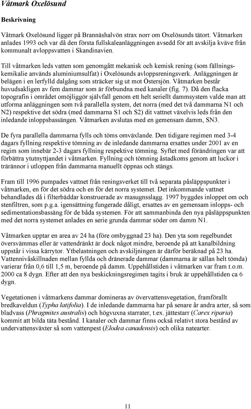 Till våtmarken leds vatten som genomgått mekanisk och kemisk rening (som fällningskemikalie används aluminiumsulfat) i Oxelösunds avloppsreningsverk.