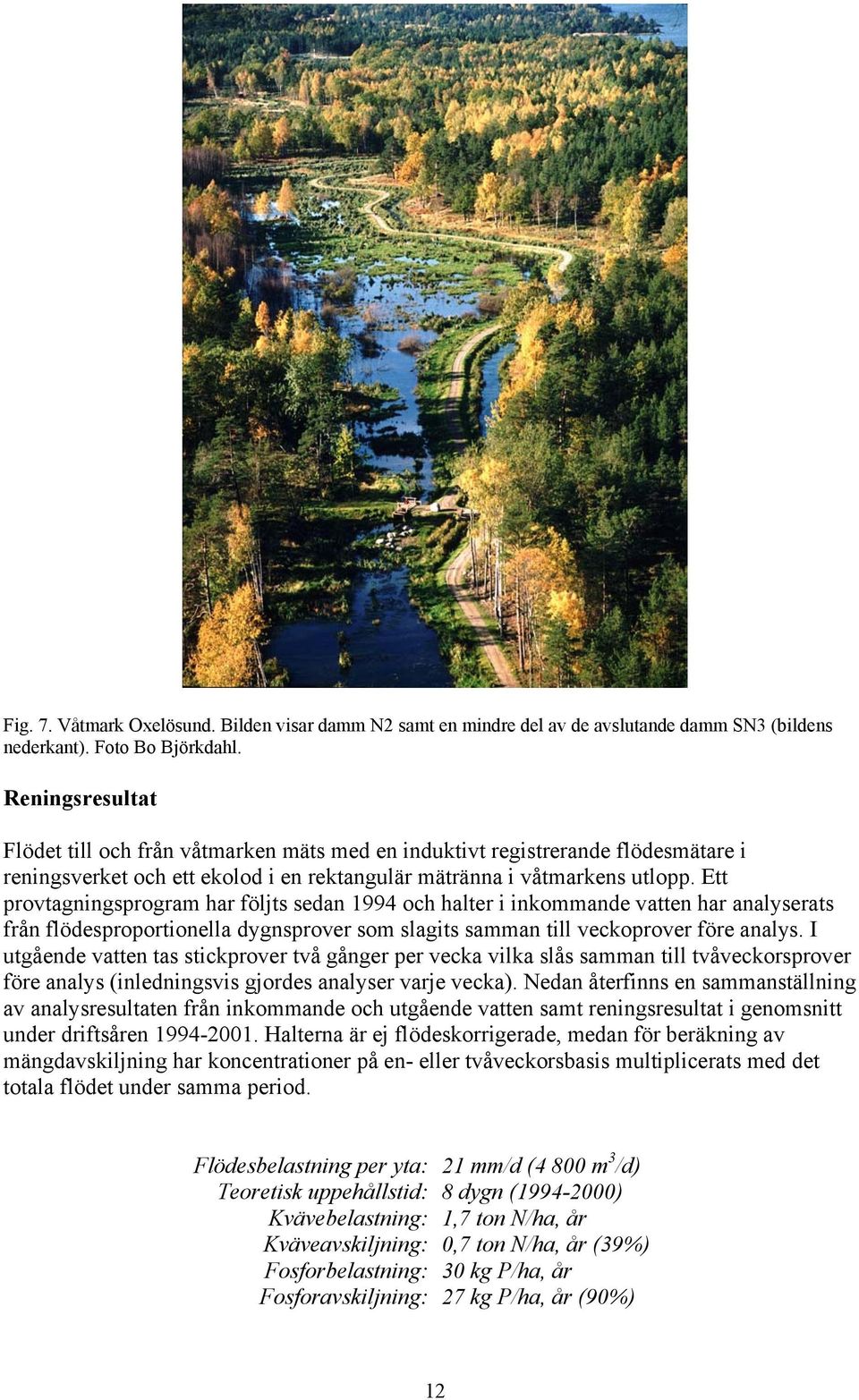 Ett provtagningsprogram har följts sedan 1994 och halter i inkommande vatten har analyserats från flödesproportionella dygnsprover som slagits samman till veckoprover före analys.