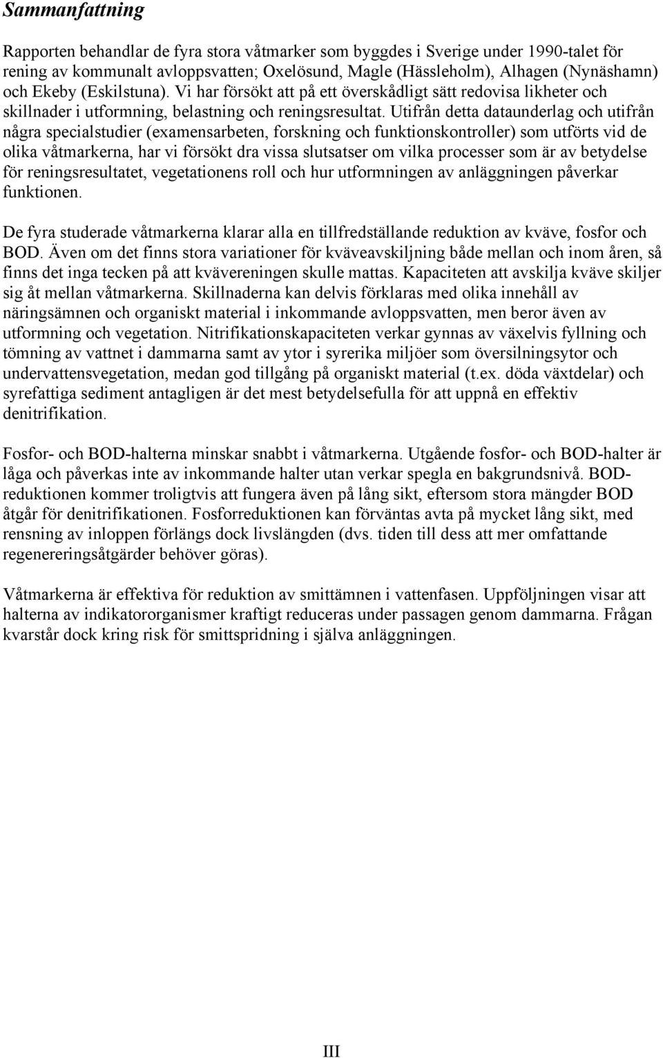 Utifrån detta dataunderlag och utifrån några specialstudier (examensarbeten, forskning och funktionskontroller) som utförts vid de olika våtmarkerna, har vi försökt dra vissa slutsatser om vilka