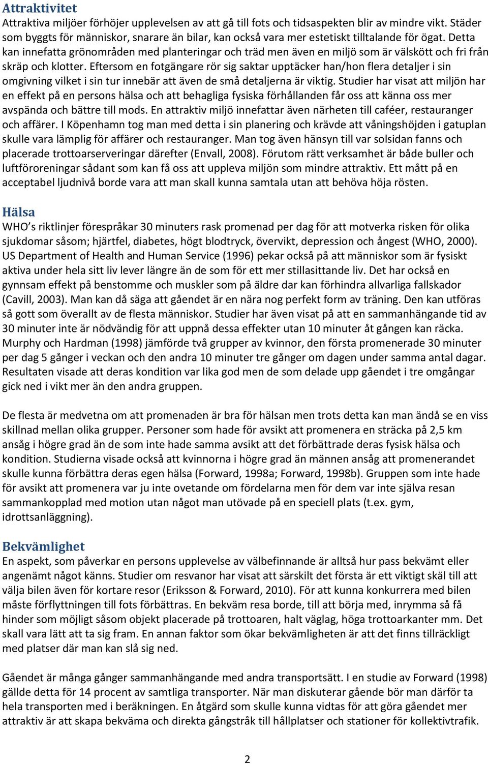 Detta kan innefatta grönområden med planteringar och träd men även en miljö som är välskött och fri från skräp och klotter.