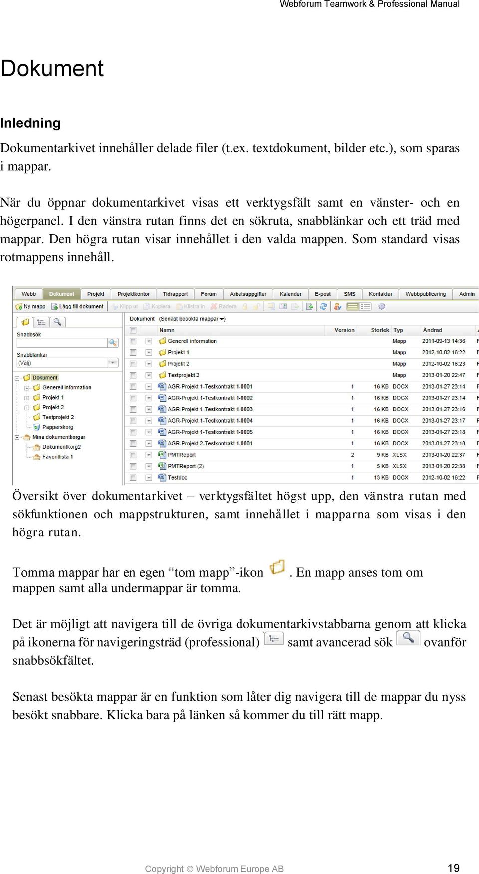 Den högra rutan visar innehållet i den valda mappen. Som standard visas rotmappens innehåll.