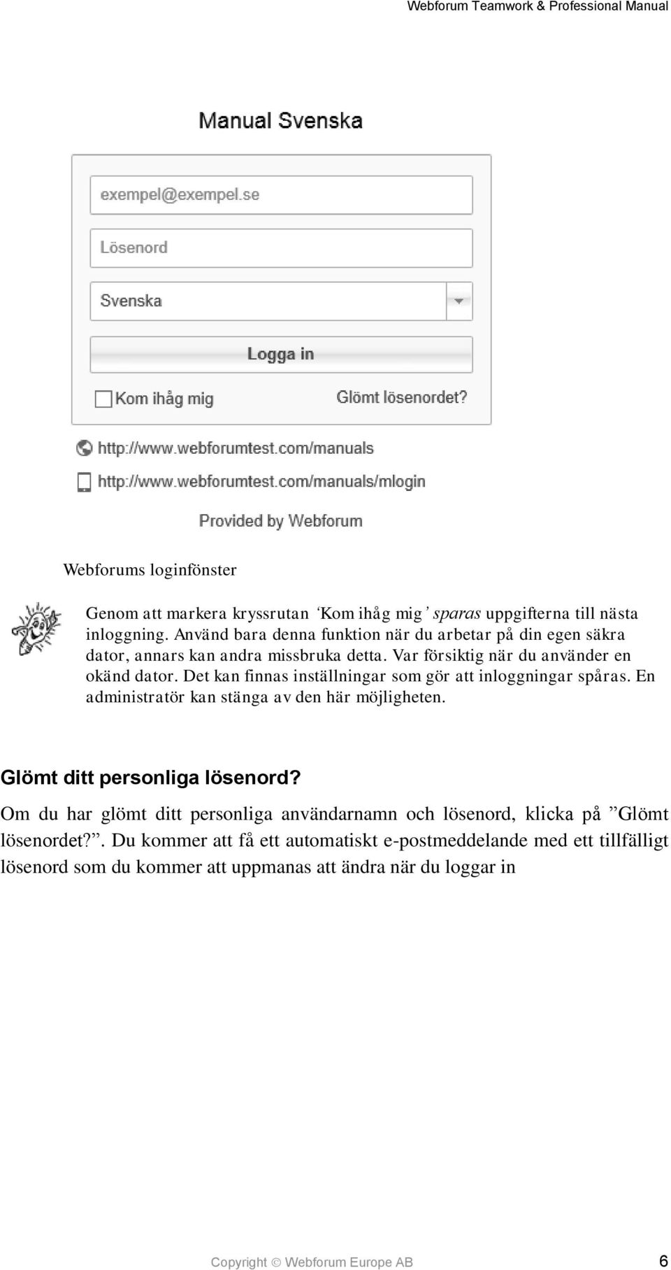 Det kan finnas inställningar som gör att inloggningar spåras. En administratör kan stänga av den här möjligheten. Glömt ditt personliga lösenord?