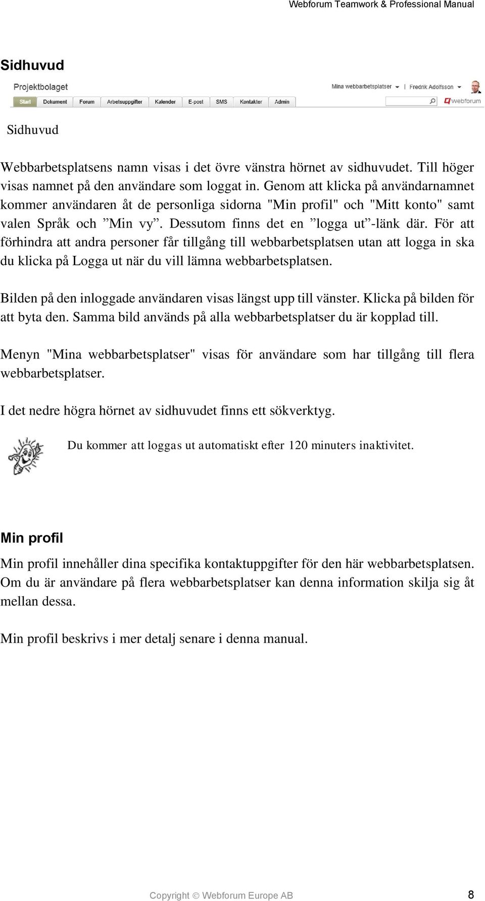 För att förhindra att andra personer får tillgång till webbarbetsplatsen utan att logga in ska du klicka på Logga ut när du vill lämna webbarbetsplatsen.