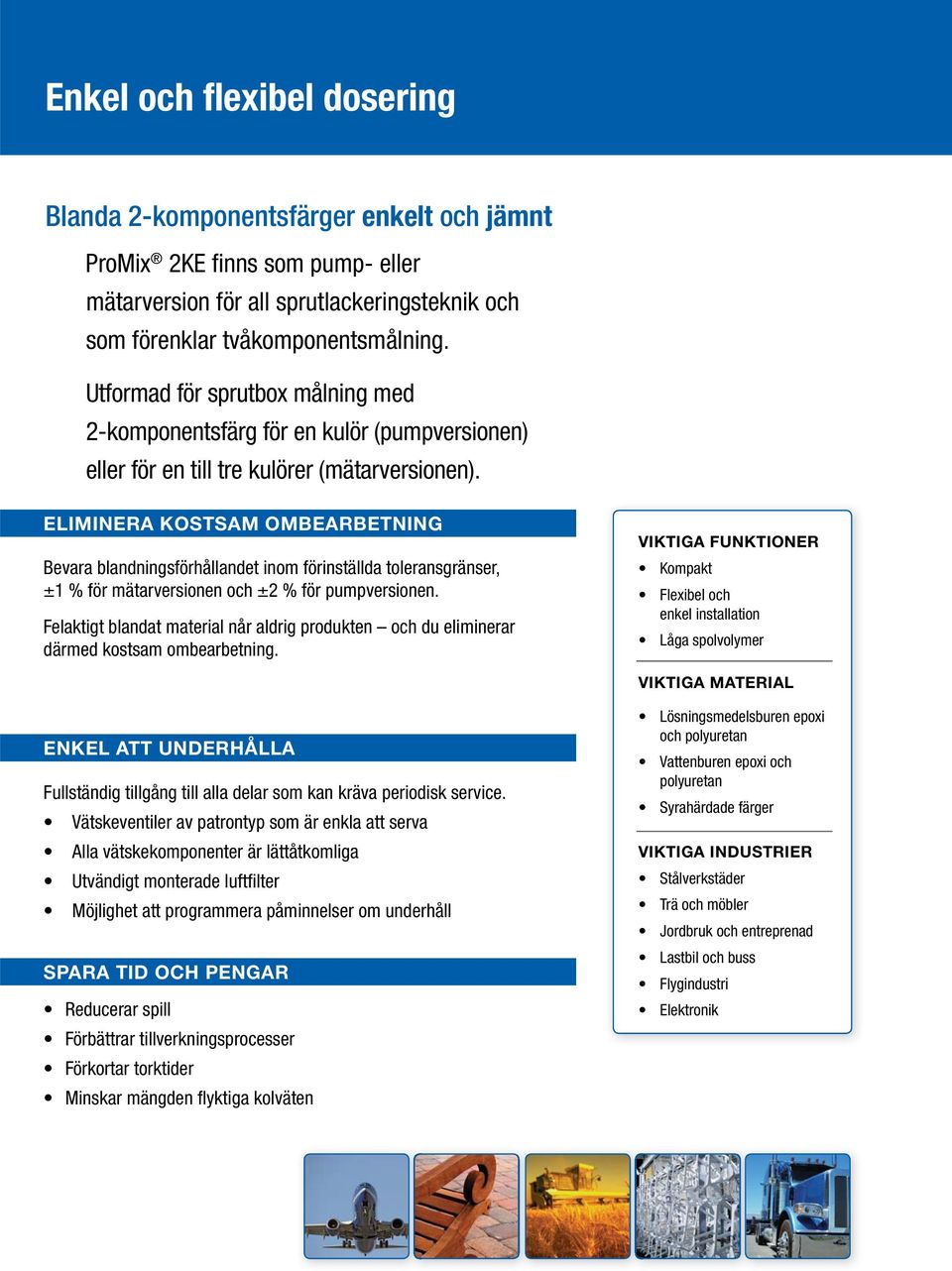 ELIMINERA KOSTSAM OMBEARBETNING Bevara blandningsförhållandet inom förinställda toleransgränser, ±1 % för mätarversionen och ±2 % för pumpversionen.