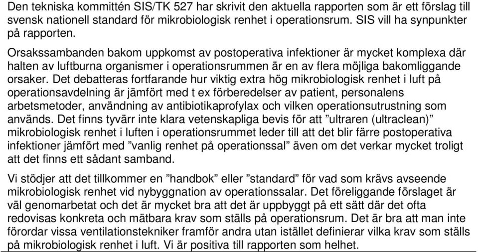 Det debatteras fortfarande hur viktig extra hög mikrobiologisk renhet i luft på operationsavdelning är jämfört med t ex förberedelser av patient, personalens arbetsmetoder, användning av