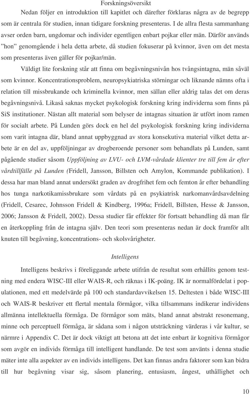 Därför används hon genomgående i hela detta arbete, då studien fokuserar på kvinnor, även om det mesta som presenteras även gäller för pojkar/män.