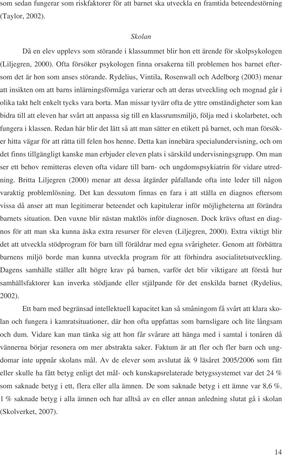 Ofta försöker psykologen finna orsakerna till problemen hos barnet eftersom det är hon som anses störande.