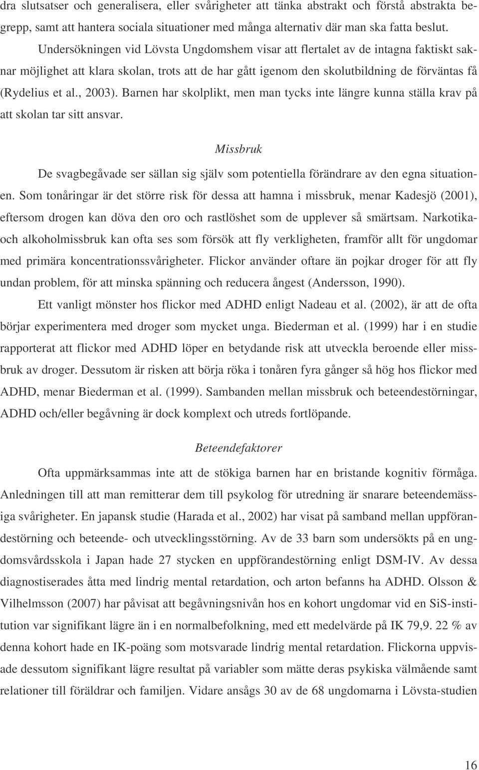 , 2003). Barnen har skolplikt, men man tycks inte längre kunna ställa krav på att skolan tar sitt ansvar.