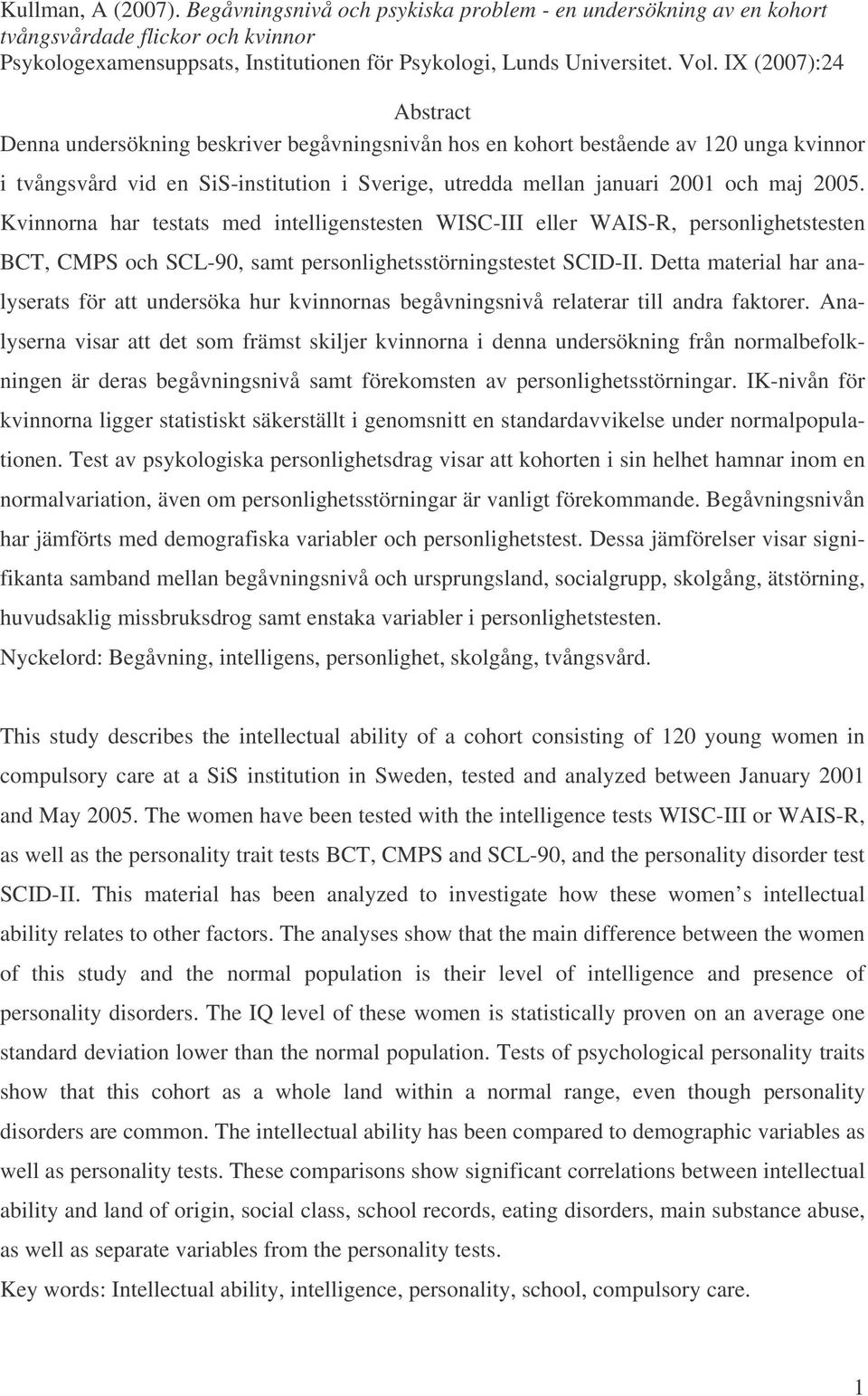 Kvinnorna har testats med intelligenstesten WISC-III eller WAIS-R, personlighetstesten BCT, CMPS och SCL-90, samt personlighetsstörningstestet SCID-II.