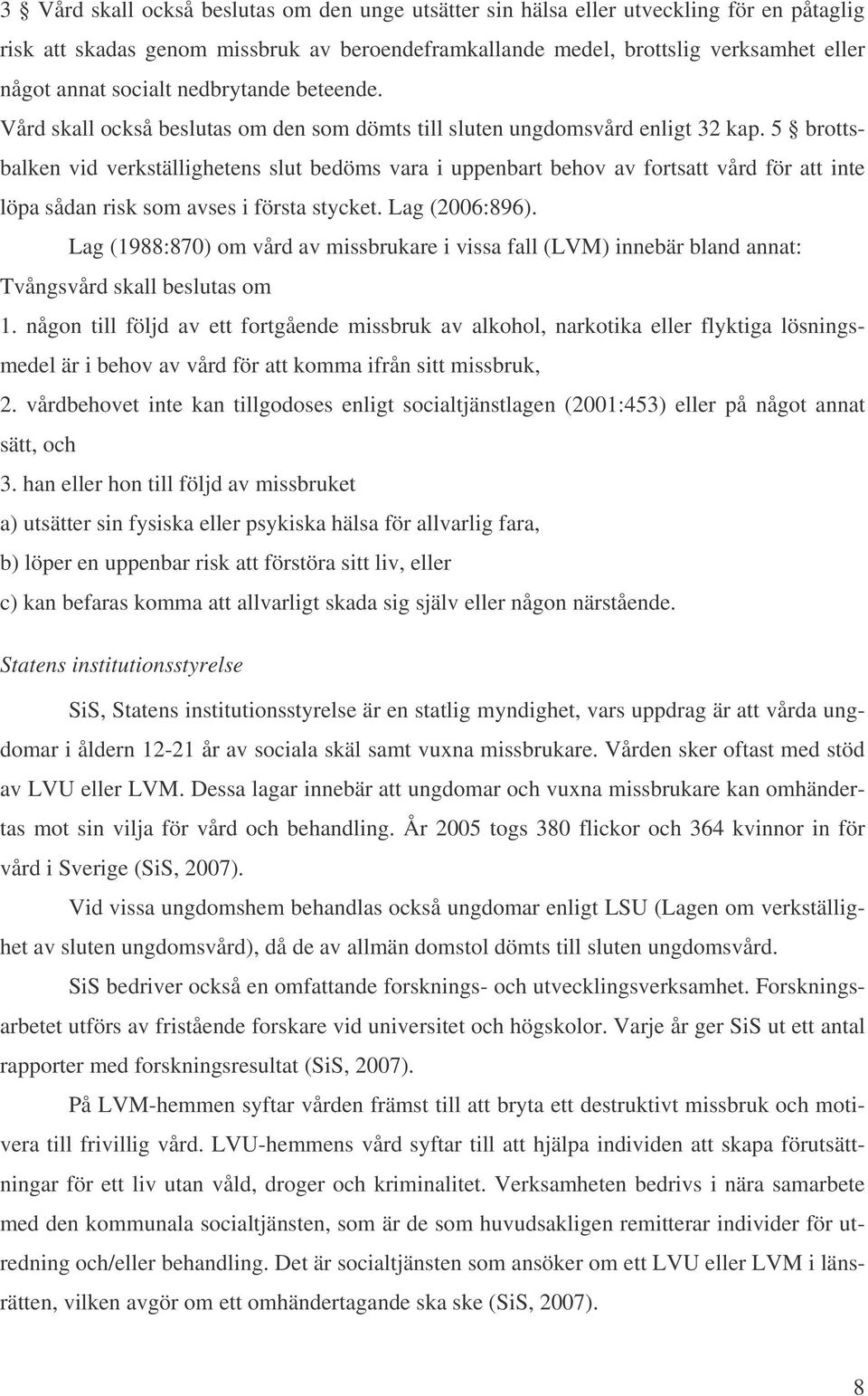 5 brottsbalken vid verkställighetens slut bedöms vara i uppenbart behov av fortsatt vård för att inte löpa sådan risk som avses i första stycket. Lag (2006:896).