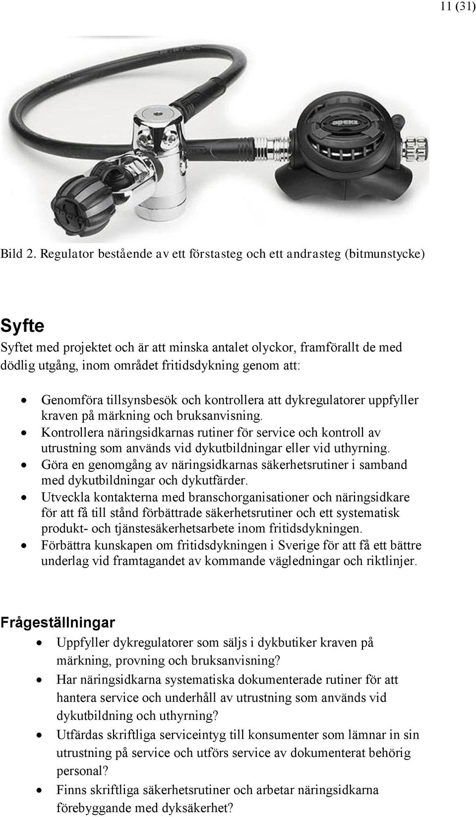 genom att: Genomföra tillsynsbesök och kontrollera att dykregulatorer uppfyller kraven på märkning och bruksanvisning.