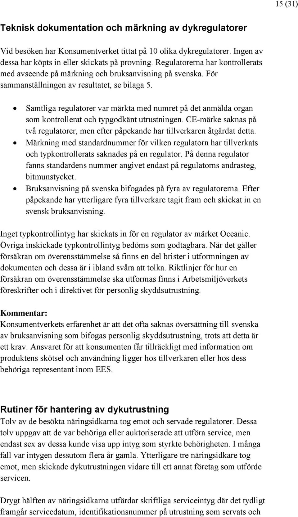 Samtliga regulatorer var märkta med numret på det anmälda organ som kontrollerat och typgodkänt utrustningen. CE-märke saknas på två regulatorer, men efter påpekande har tillverkaren åtgärdat detta.