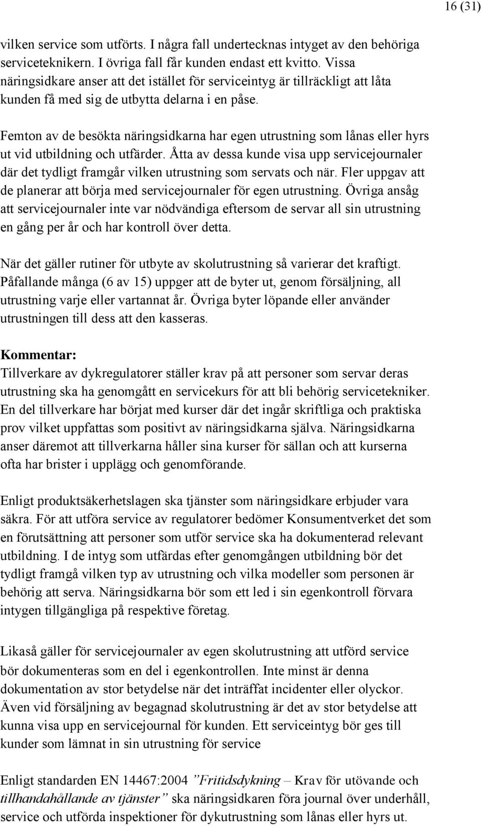 Femton av de besökta näringsidkarna har egen utrustning som lånas eller hyrs ut vid utbildning och utfärder.