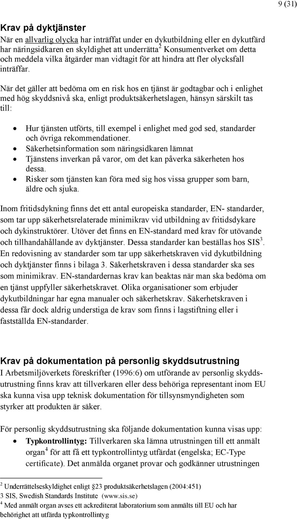 När det gäller att bedöma om en risk hos en tjänst är godtagbar och i enlighet med hög skyddsnivå ska, enligt produktsäkerhetslagen, hänsyn särskilt tas till: Hur tjänsten utförts, till exempel i