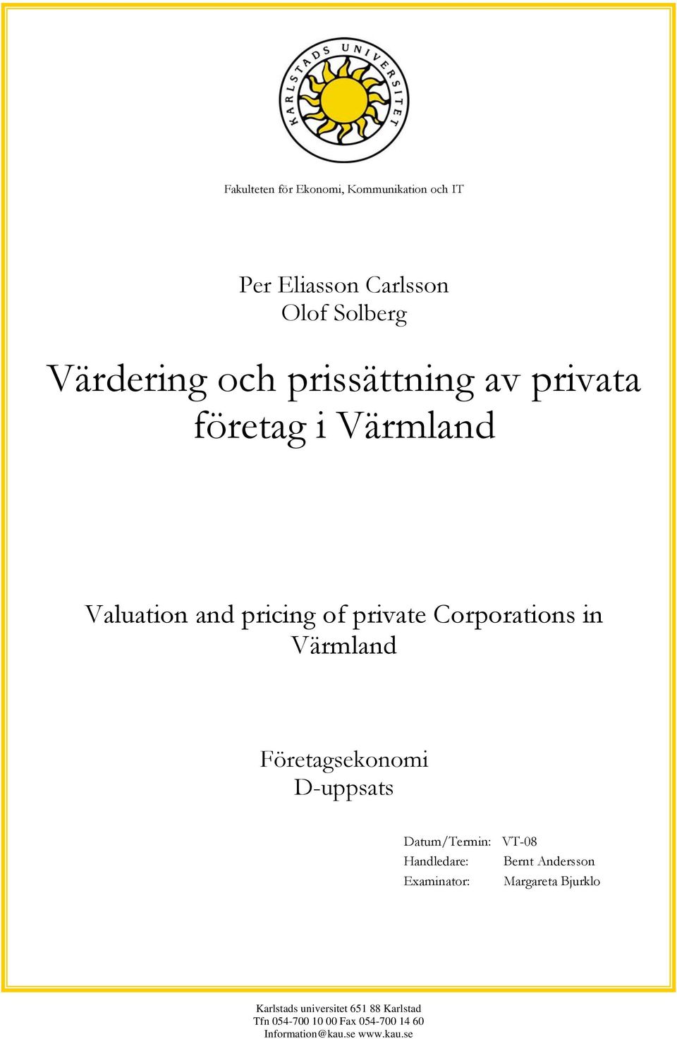 Företagsekonomi D-uppsats Datum/Termin: VT-08 Handledare: Bernt Andersson Examinator: Margareta