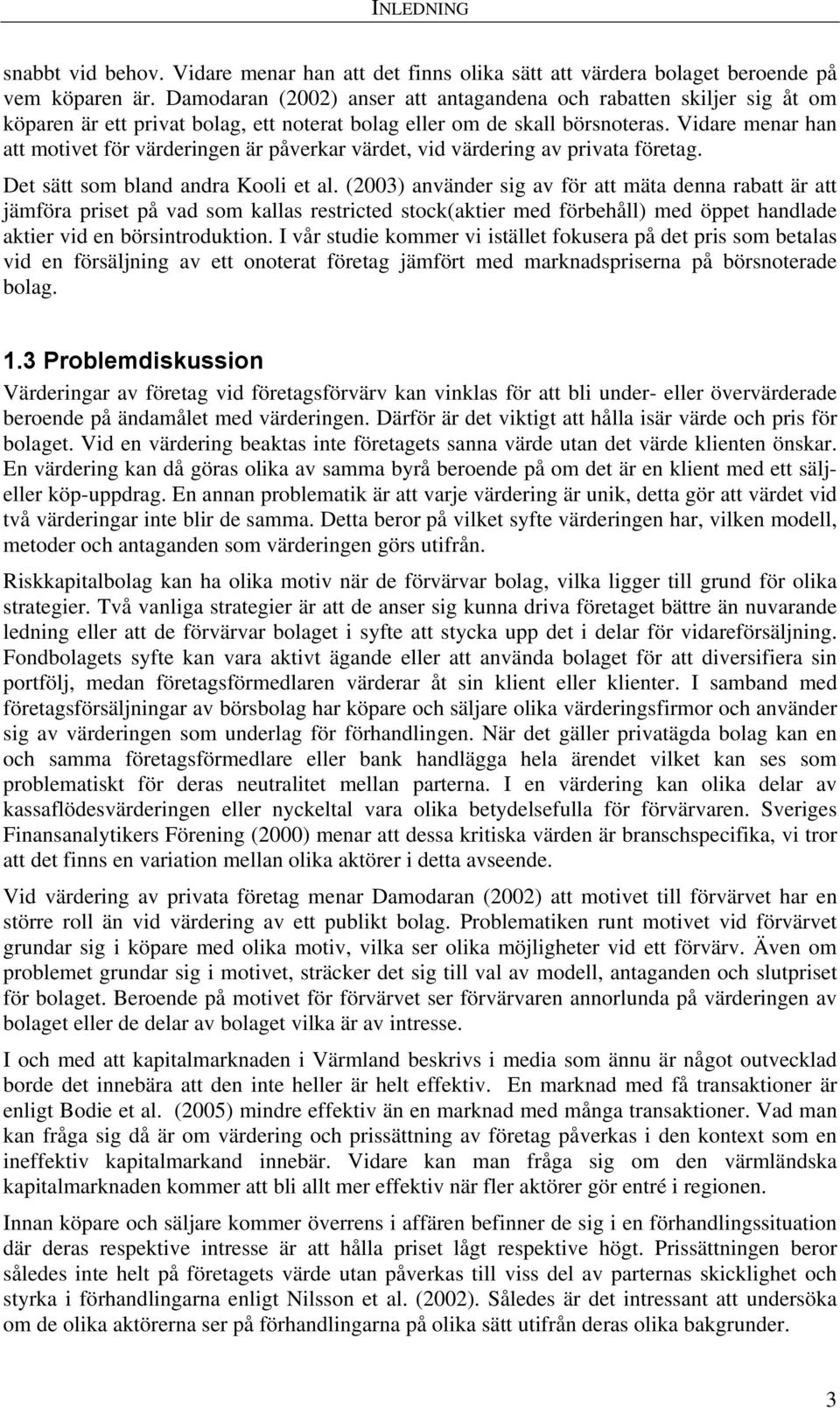 Vidare menar han att motivet för värderingen är påverkar värdet, vid värdering av privata företag. Det sätt som bland andra Kooli et al.