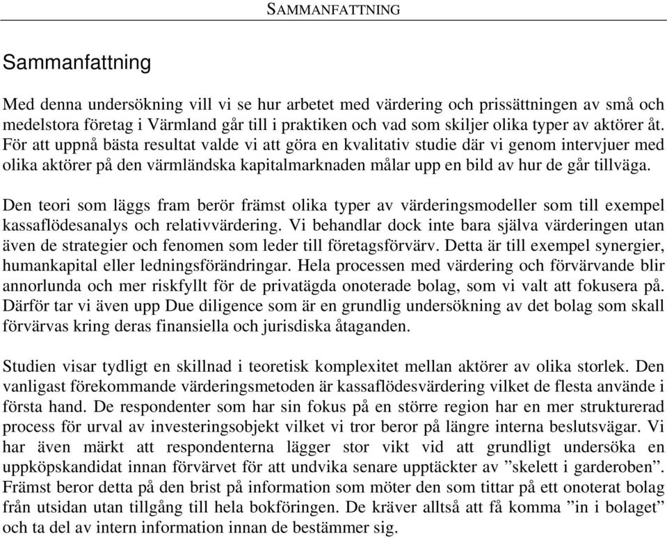 För att uppnå bästa resultat valde vi att göra en kvalitativ studie där vi genom intervjuer med olika aktörer på den värmländska kapitalmarknaden målar upp en bild av hur de går tillväga.