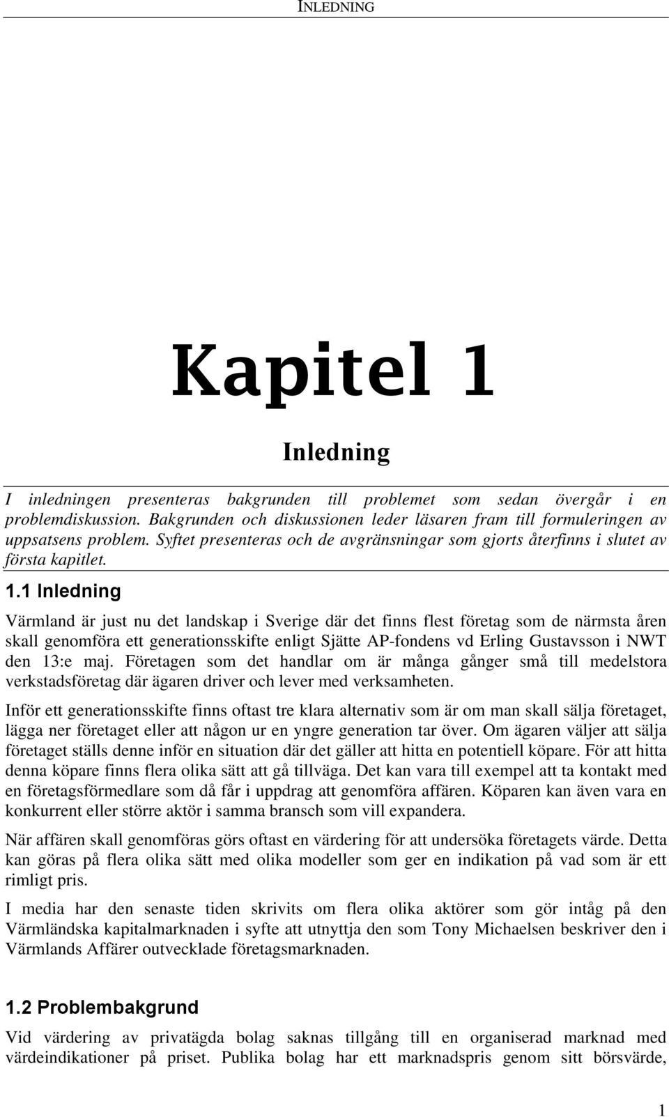 1 Inledning Värmland är just nu det landskap i Sverige där det finns flest företag som de närmsta åren skall genomföra ett generationsskifte enligt Sjätte AP-fondens vd Erling Gustavsson i NWT den