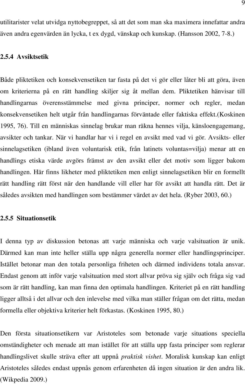 Pliktetiken hänvisar till handlingarnas överensstämmelse med givna principer, normer och regler, medan konsekvensetiken helt utgår från handlingarnas förväntade eller faktiska effekt.