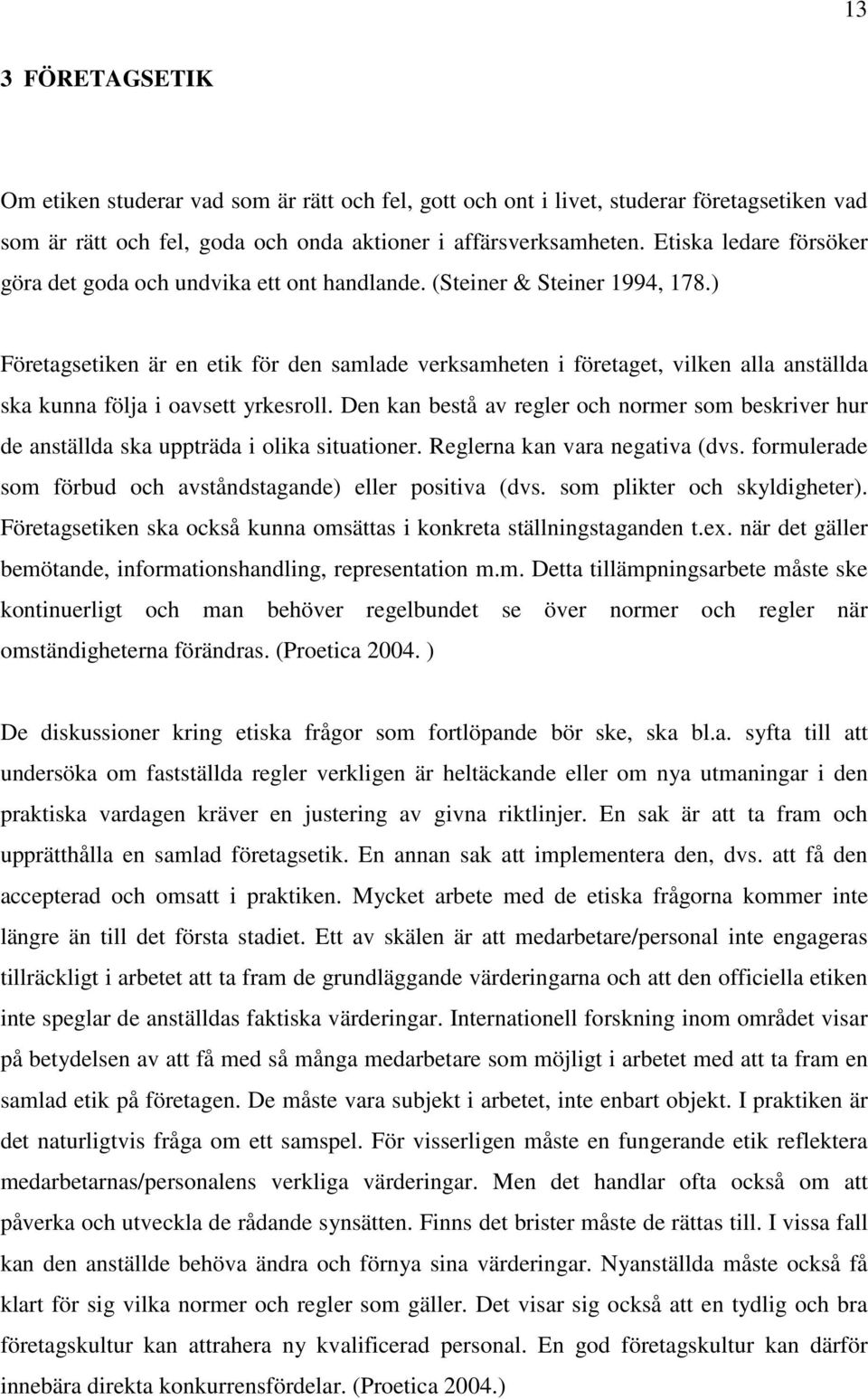 ) Företagsetiken är en etik för den samlade verksamheten i företaget, vilken alla anställda ska kunna följa i oavsett yrkesroll.